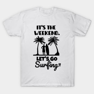 It's the weekend. Let's go surfing! T-Shirt